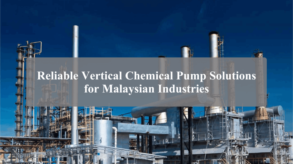Vertical Chemical Pump Malaysia: Reliable Solutions for Industrial Applications